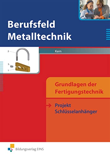 Berufsfeld Metalltechnik Grundlagen der Fertigungstechnik. Projekt Schlüsselanhänger. Arbeitsbuch von Bildungsverlag Eins GmbH